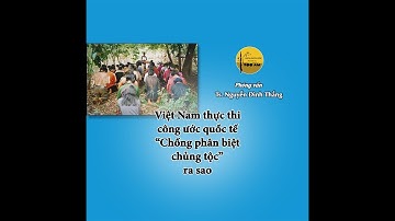 Việt Nam thực thi công ước quốc tế “Chống phân biệt chủng tộc” ra sao