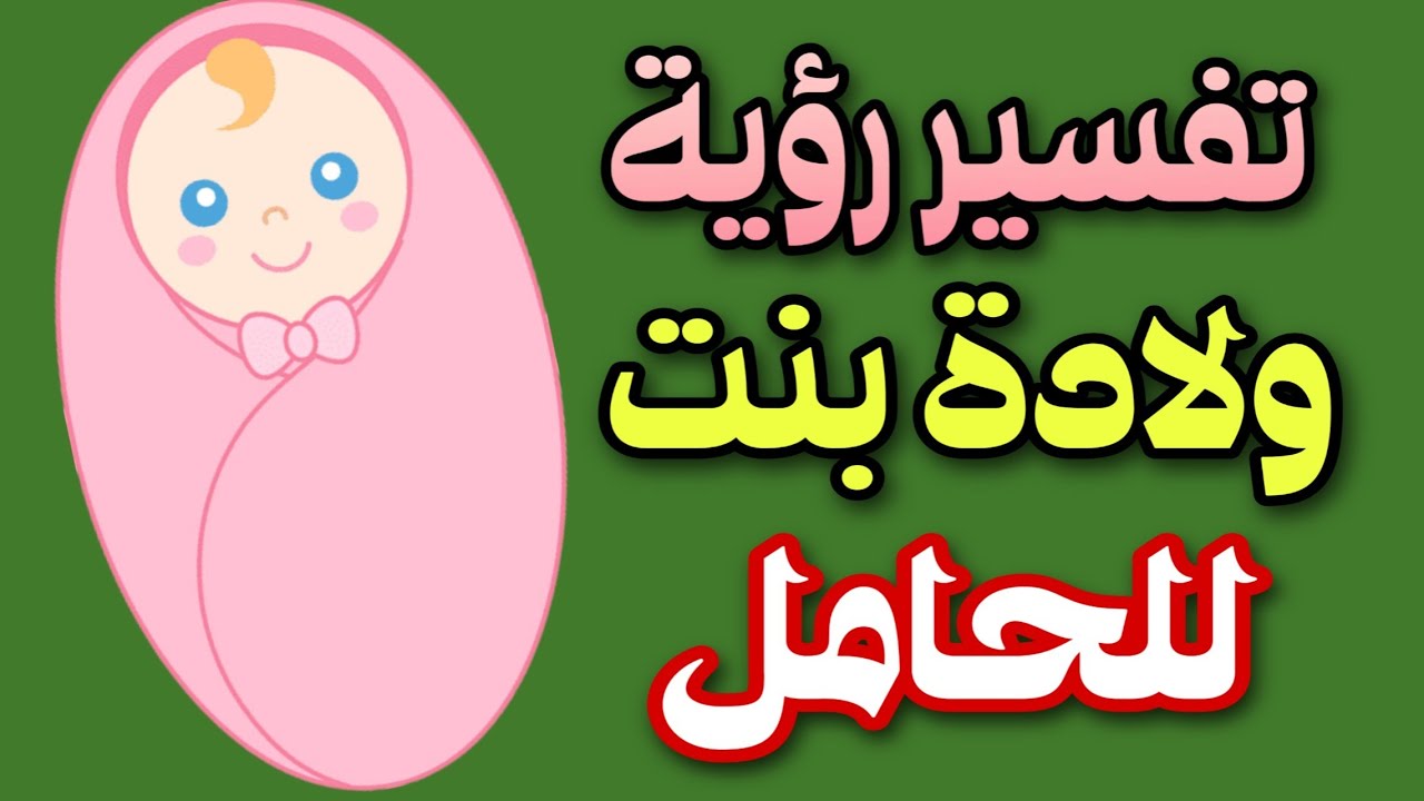 تفسير رؤية ولادة بنت للحامل فى المنام لابن سيرين