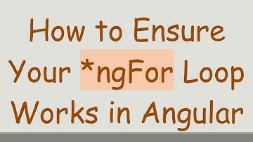 How to Ensure Your *ngFor Loop Works in Angular