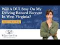 Will A DUI Stay On My Driving Record Forever In West Virginia? Know The Truth
