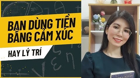 BẠN ĐANG DÙNG TIỀN BẰNG CẢM XÚC HAY BẰNG LÝ TRÍ