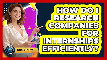 How Do I Research Companies For Internships Efficiently? - Internship Hero