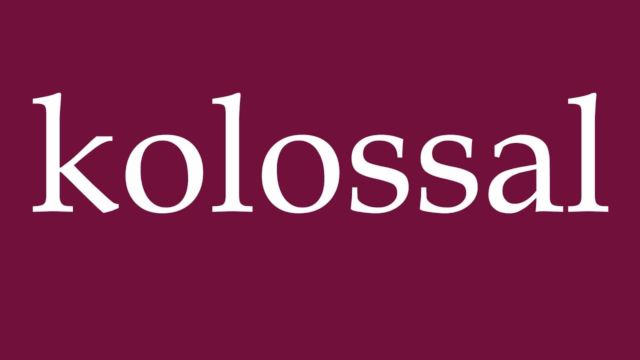 How to Pronounce ''kolossal'' (colossal) Correctly in German