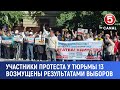 Участники протеста у тюрьмы 13 возмущены результатами выборов