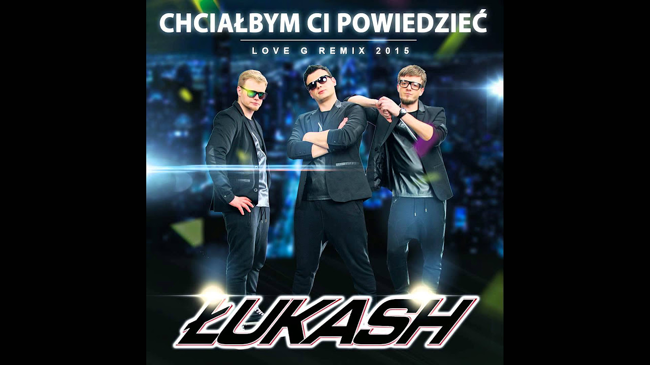 Łukash - Chciałbym Ci powiedzieć (Love G Remix 2015)