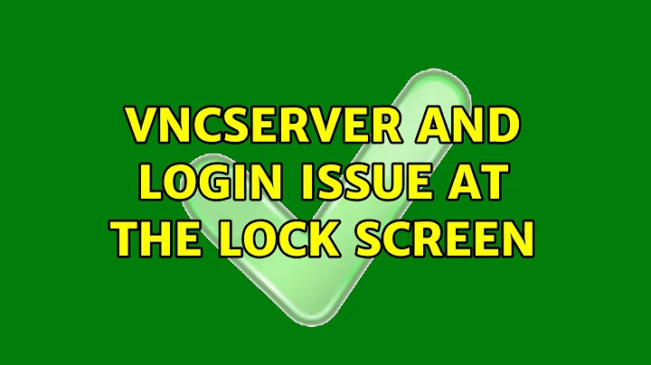 Vncserver and login issue at the Lock Screen