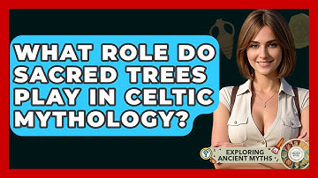 What Role Do Sacred Trees Play In Celtic Mythology? - Exploring Ancient Myths