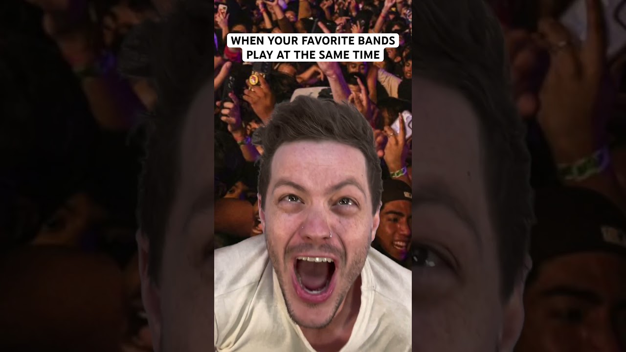 WHEN YOUR FAV BANDS PLAY AT THE SAME TIME 