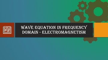 Wave  Equation in  FREQUENCY DOMAIN - Electromagnetism