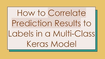 How to Correlate Prediction Results to Labels in a Multi-Class Keras Model