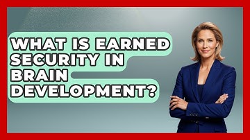 What Is Earned Security In Brain Development? - Brain Development Hub