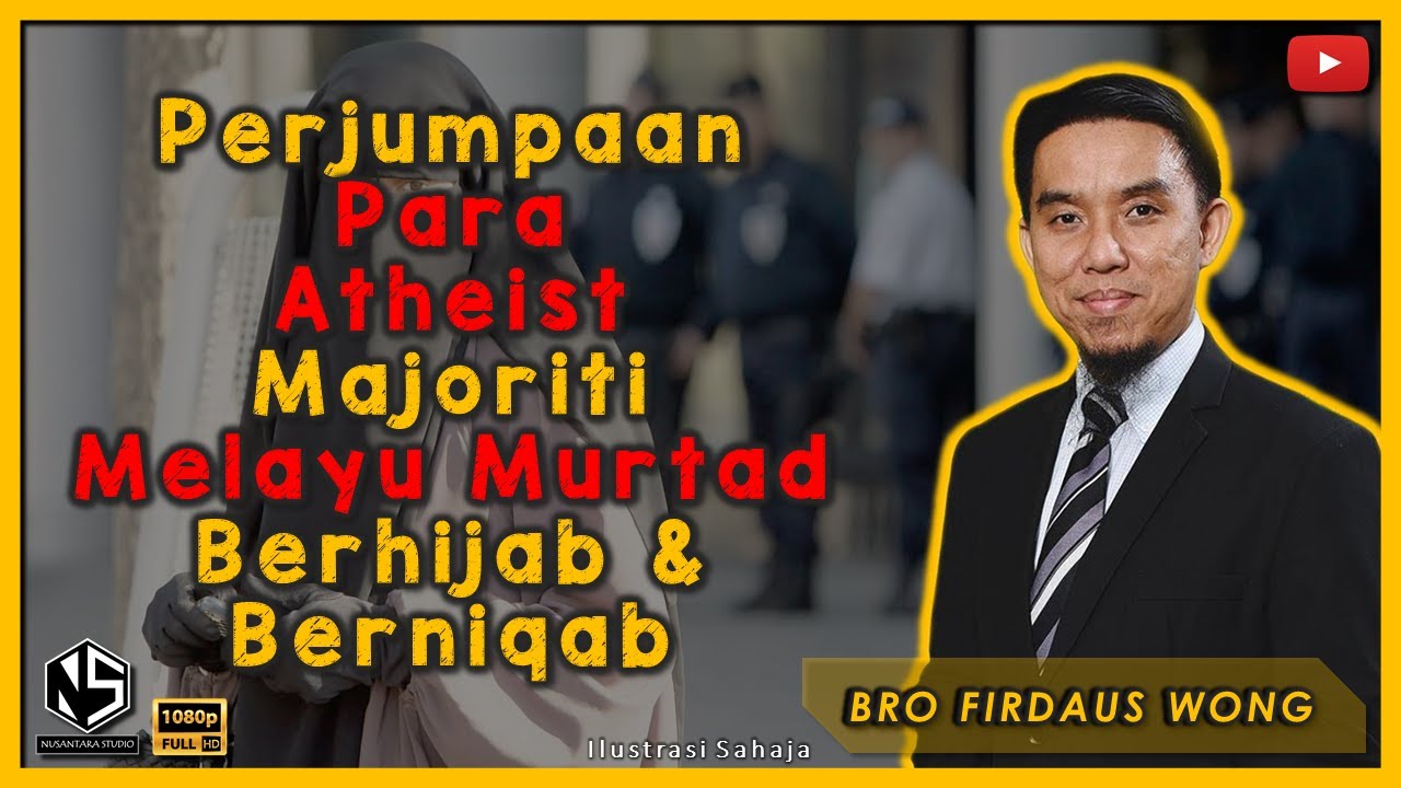 Sorotan Kuliah | Bro Firdaus Wong | Perjumpaan Para Atheist Majoriti Melayu Berhijab & Berniqab