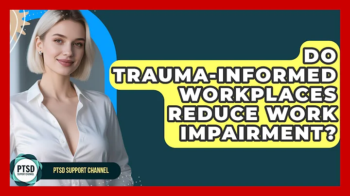 Do Trauma-informed Workplaces Reduce Work Impairment? - PTSD Support Channel