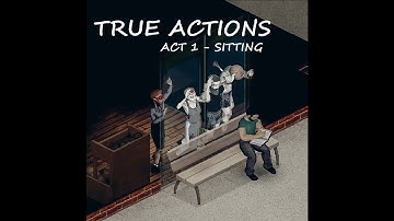 True Actions. Act 1 - Sitting [released]