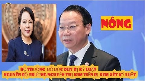 Bộ trưởng Đỗ Đức Duy bị Kỷ luật cảnh cáo.  Nguyên BT Nguyễn Thị Kim TIến bị xem xét kỷ luật