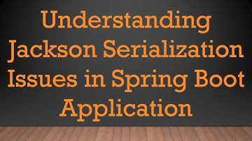 Understanding Jackson Serialization Issues in Spring Boot Application