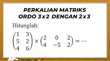 PERKALIAN MATRIKS ORDO 3x2 DENGAN 2x3