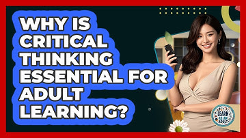 Why Is Critical Thinking Essential For Adult Learning? - Learn As An Adult
