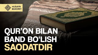 Qur'on bilan band bo'lish saodatdir | Husayn Buxoriy