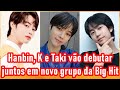 I-LAND Hanbin, K e Taki vão debutar em novo grupo da Big Hit