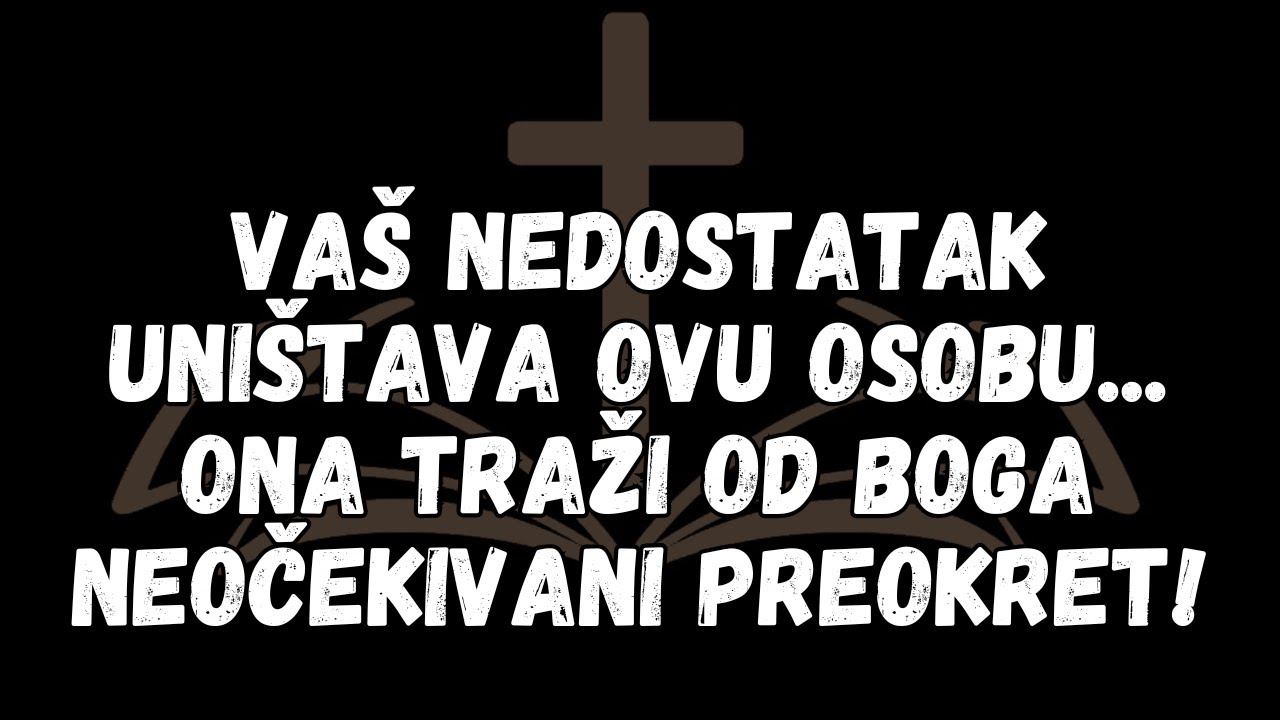 Vaš nedostatak uništava ovu osobu....Ona traži od Boga neočekivani preokret!
