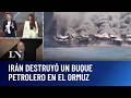 Irán destruye buque petrolero en Ormuz ⚓