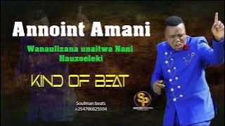 Annoint Amani   Wanaulizana unaitwa Nani Hauzoeleki kind of beat by soulman beats 2023