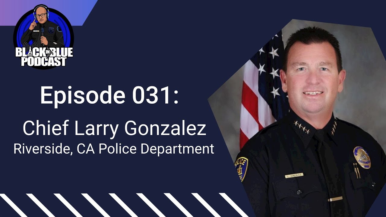 Episode 031 Riverside, CA Police Chief Larry Gonzalez YouTube