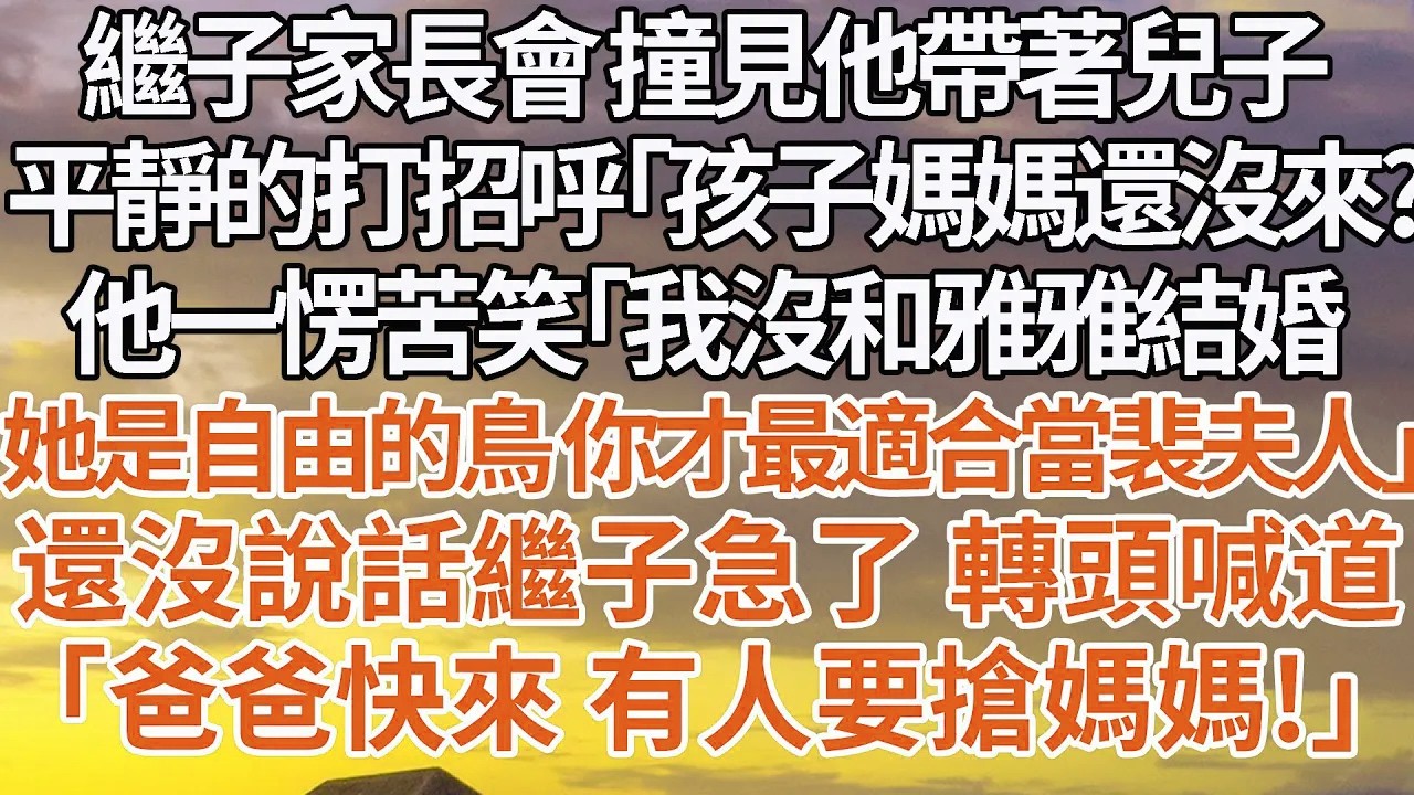 【完結】繼子家長會 撞見他帶著兒子，平靜的打招呼「孩子媽媽還沒到？」他一愣苦笑「我沒和雅雅結婚，她是自由的鳥 你才最適合當裴夫人」還沒說話繼子急了 轉頭喊道，「爸爸快來 有人要搶媽媽！」#婚姻 #豪门