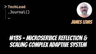 #135 - Microservice Reflection & Scaling Complex Adaptive System - James Lewis