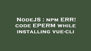 NodeJS : npm ERR! code EPERM while installing vue-cli