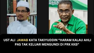 UST ALI  JAWAB KATA TAKIYUDDIN “HARAM KALAU AHLI PAS TAK KELUAR MENGUNDI DI PRK KKB“