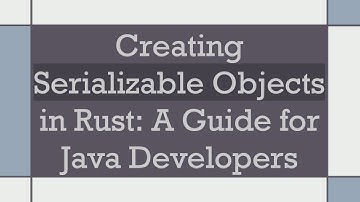 Creating Serializable Objects in Rust: A Guide for Java Developers