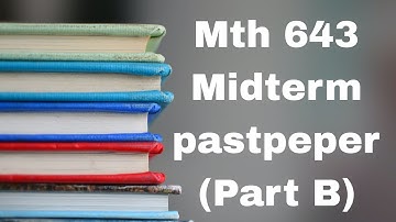 Mth 643 midterm pastpaper subjective (part B)