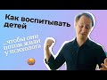 Как воспитывать детей, чтобы они потом всю жизнь ходили к психологам