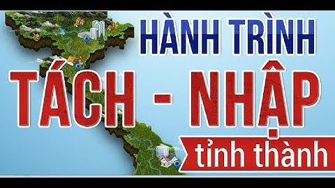 Vieệt nam chia đất nước thành bao nhiêu tỉnh thành năm 2024