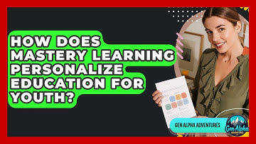 How Does Mastery Learning Personalize Education For Youth? - Gen Alpha Adventures