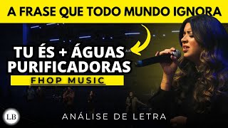 Tu És + Águas Purificadoras (Fhop Music) | Análise de Letra | Louvor Bíblico