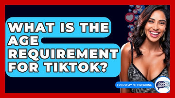 What Is The Age Requirement For TikTok? - Everyday-Networking