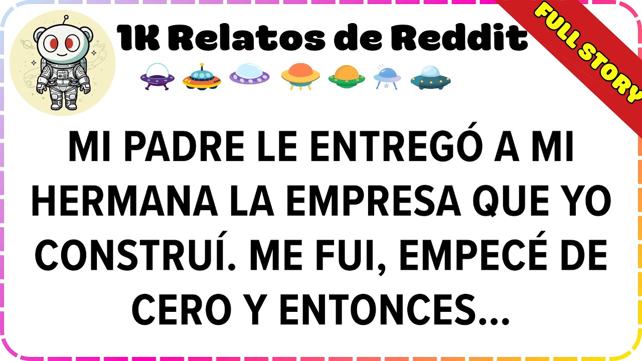 Mi Padre Le Entregó A Mi Hermana La Empresa Que Yo Construí. Me Fui, Empecé De Cero Y Entonces…