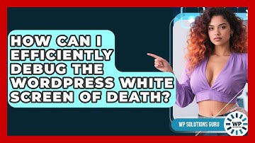 How Can I Efficiently Debug The WordPress White Screen Of Death? - WP Solutions Guru