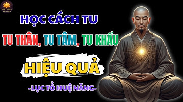 LỤC TỔ HUỆ NĂNG – HỌC CÁCH TU “TU NHẪN, TU XẢ, TU BUÔNG” HIỆU QUẢ | PHẬT PHÁP NHIỆM MÀU