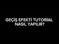 GEÇİŞ EFEKTİ TUTORİAL NASIL YAPILIR?