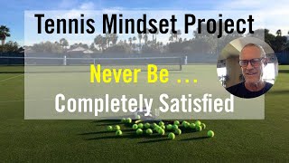 Tennis Mental Toughness.  Never Be Completely Satisfied.