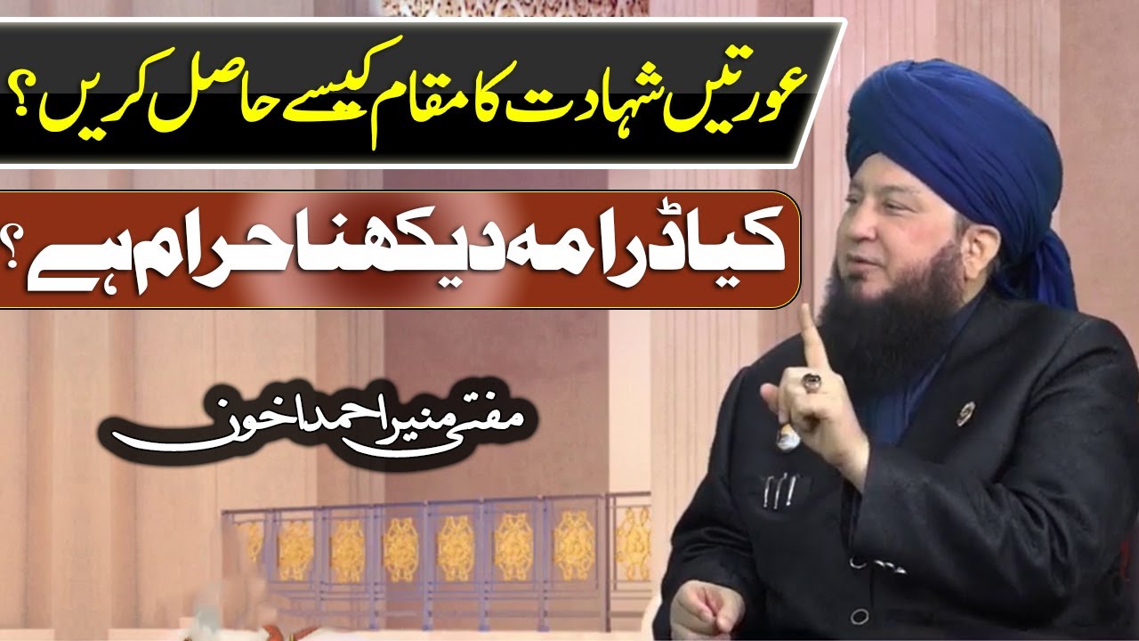 عورتیں شہادت کامقام کیسےحاصل کریں؟کیاڈرامہ دیکھناحرام ہے؟مفتی منیر احمد اخون