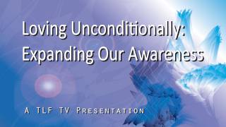 Loving Unconditionally: Expanding Our Awareness - Conversations with Harold W Becker
