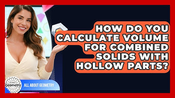 How Do You Calculate Volume For Combined Solids With Hollow Parts? - All About Geometry