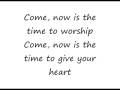 Come Now Is The Time To Worship - Vineyard [lyrics]