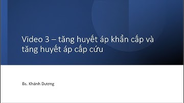 Video 3 -   tăng huyết áp khẩn cấp và tăng huyết áp cấp cứu (trắc nghiệm ở phần description)