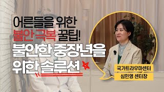 ★어른들을 위한 불안극복 꿀팁!★ 불안한 중장년을 위한 솔루션 | 국가트라우마센터 심민영 센터장 #중장년불안 #PTSD #심민영